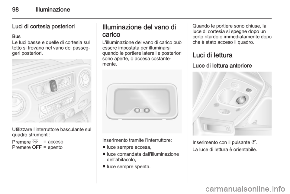 OPEL MOVANO_B 2015 Manuale di uso e manutenzione (in Italian) 98Illuminazione
Luci di cortesia posterioriBus
Le luci basse e quelle di cortesia sul
tetto si trovano nel vano dei passeg‐ geri posteriori.
Utilizzare l'interruttore basculante sul
quadro strum OPEL MOVANO_B 2015 Manuale di uso e manutenzione (in Italian) 98Illuminazione
Luci di cortesia posterioriBus
Le luci basse e quelle di cortesia sul
tetto si trovano nel vano dei passeg‐ geri posteriori.
Utilizzare l'interruttore basculante sul
quadro strum