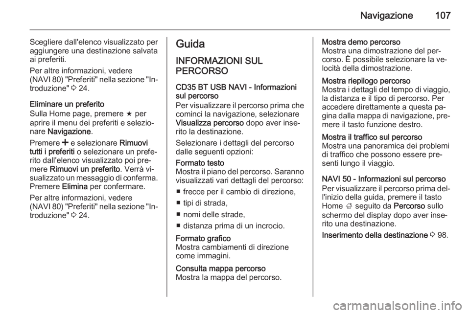 OPEL MOVANO_B 2015.5 Manuale del sistema Infotainment (in Italian) Navigazione107
Scegliere dall'elenco visualizzato per
aggiungere una destinazione salvata
ai preferiti.
Per altre informazioni, vedere
(NAVI 80) "Preferiti" nella sezione "In‐
troduz OPEL MOVANO_B 2015.5 Manuale del sistema Infotainment (in Italian) Navigazione107
Scegliere dall'elenco visualizzato per
aggiungere una destinazione salvata
ai preferiti.
Per altre informazioni, vedere
(NAVI 80) "Preferiti" nella sezione "In‐
troduz