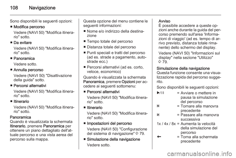 OPEL MOVANO_B 2015.5 Manuale del sistema Infotainment (in Italian) 108Navigazione
Sono disponibili le seguenti opzioni:■ Modifica percorso
Vedere (NAVI 50) "Modifica itinera‐ rio" sotto.
■ Da evitare
Vedere (NAVI 50) "Modifica itinera‐
rio" so OPEL MOVANO_B 2015.5 Manuale del sistema Infotainment (in Italian) 108Navigazione
Sono disponibili le seguenti opzioni:■ Modifica percorso
Vedere (NAVI 50) "Modifica itinera‐ rio" sotto.
■ Da evitare
Vedere (NAVI 50) "Modifica itinera‐
rio" so