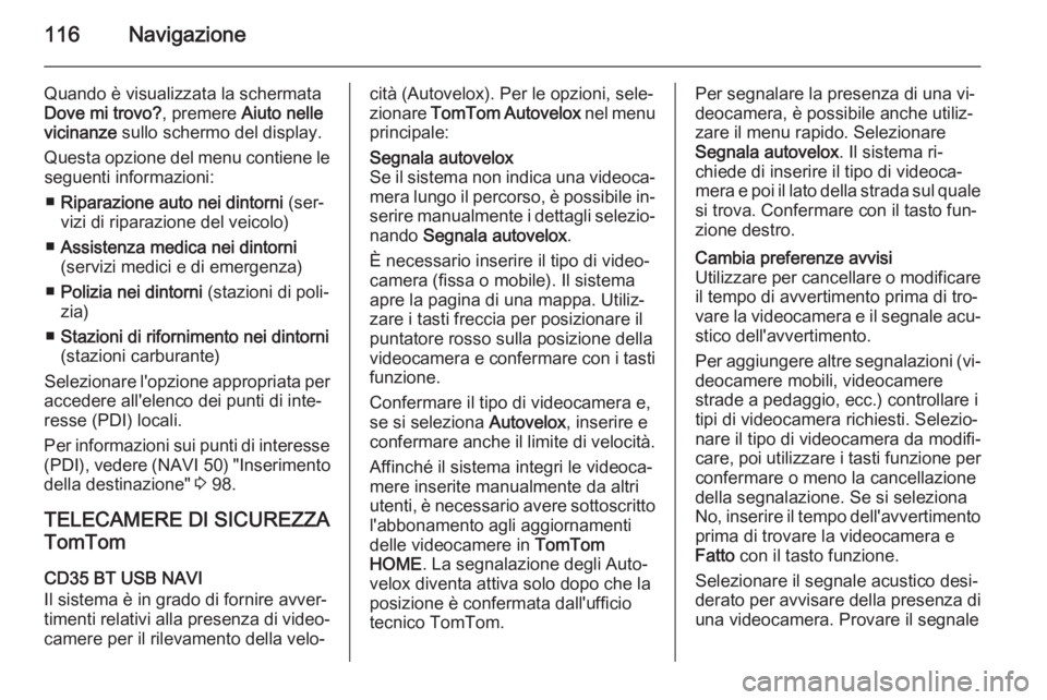 OPEL MOVANO_B 2015.5 Manuale del sistema Infotainment (in Italian) 116Navigazione
Quando è visualizzata la schermata
Dove mi trovo? , premere Aiuto nelle
vicinanze sullo schermo del display.
Questa opzione del menu contiene le seguenti informazioni:
■ Riparazione OPEL MOVANO_B 2015.5 Manuale del sistema Infotainment (in Italian) 116Navigazione
Quando è visualizzata la schermata
Dove mi trovo? , premere Aiuto nelle
vicinanze sullo schermo del display.
Questa opzione del menu contiene le seguenti informazioni:
■ Riparazione