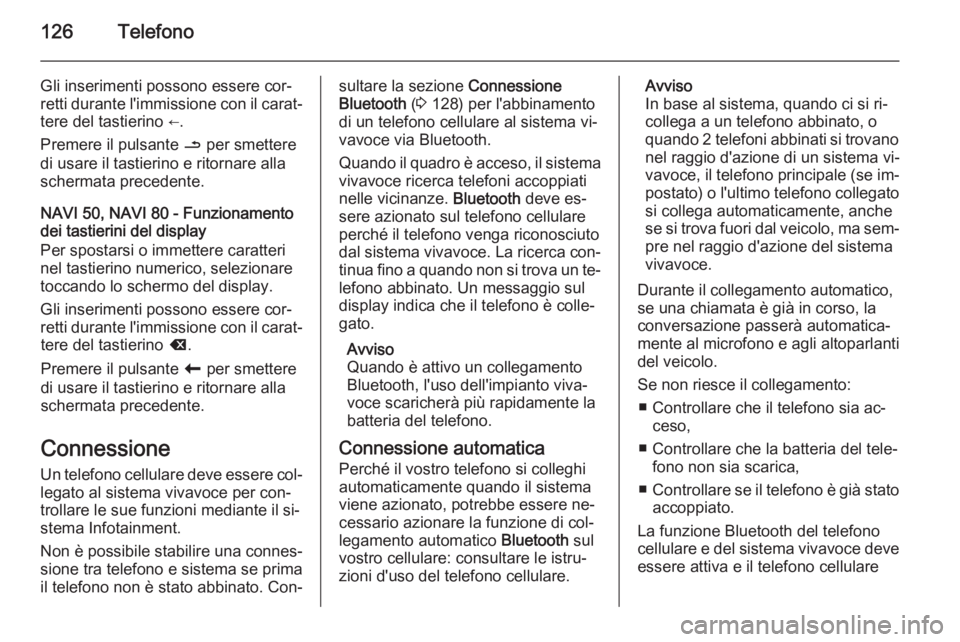 OPEL MOVANO_B 2015.5 Manuale del sistema Infotainment (in Italian) 126Telefono
Gli inserimenti possono essere cor‐
retti durante l'immissione con il carat‐ tere del tastierino ←.
Premere il pulsante / per smettere
di usare il tastierino e ritornare alla
sc OPEL MOVANO_B 2015.5 Manuale del sistema Infotainment (in Italian) 126Telefono
Gli inserimenti possono essere cor‐
retti durante l'immissione con il carat‐ tere del tastierino ←.
Premere il pulsante / per smettere
di usare il tastierino e ritornare alla
sc