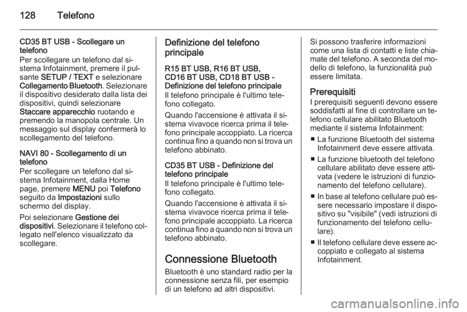 OPEL MOVANO_B 2015.5 Manuale del sistema Infotainment (in Italian) 128Telefono
CD35 BT USB - Scollegare un
telefono
Per scollegare un telefono dal si‐
stema Infotainment, premere il pul‐
sante SETUP / TEXT e selezionare
Collegamento Bluetooth . Selezionare
il d OPEL MOVANO_B 2015.5 Manuale del sistema Infotainment (in Italian) 128Telefono
CD35 BT USB - Scollegare un
telefono
Per scollegare un telefono dal si‐
stema Infotainment, premere il pul‐
sante SETUP / TEXT e selezionare
Collegamento Bluetooth . Selezionare
il d
