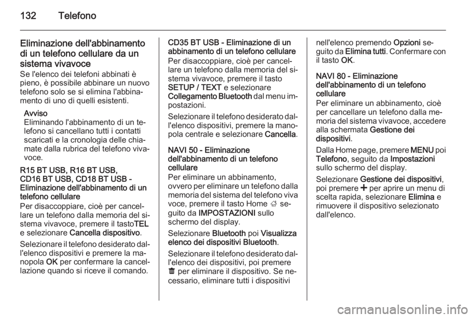 OPEL MOVANO_B 2015.5  Manuale del sistema Infotainment (in Italian) 132Telefono
Eliminazione dell'abbinamentodi un telefono cellulare da un
sistema vivavoce
Se l'elenco dei telefoni abbinati è pieno, è possibile abbinare un nuovo
telefono solo se si elimina 