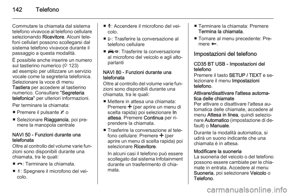OPEL MOVANO_B 2015.5 Manuale del sistema Infotainment (in Italian) 142Telefono
Commutare la chiamata dal sistema
telefono vivavoce al telefono cellulare selezionando Ricevitore. Alcuni tele‐
foni cellulari possono scollegarsi dal
sistema telefono vivavoce durante OPEL MOVANO_B 2015.5 Manuale del sistema Infotainment (in Italian) 142Telefono
Commutare la chiamata dal sistema
telefono vivavoce al telefono cellulare selezionando Ricevitore. Alcuni tele‐
foni cellulari possono scollegarsi dal
sistema telefono vivavoce durante
