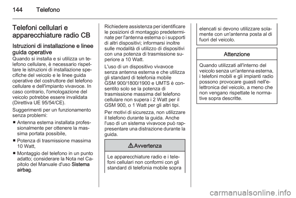 OPEL VIVARO B 2015.5  Manuale del sistema Infotainment (in Italian) 144TelefonoTelefoni cellulari e
apparecchiature radio CB
Istruzioni di installazione e linee guida operative Quando si installa e si utilizza un te‐
lefono cellulare, è necessario rispet‐
tare le