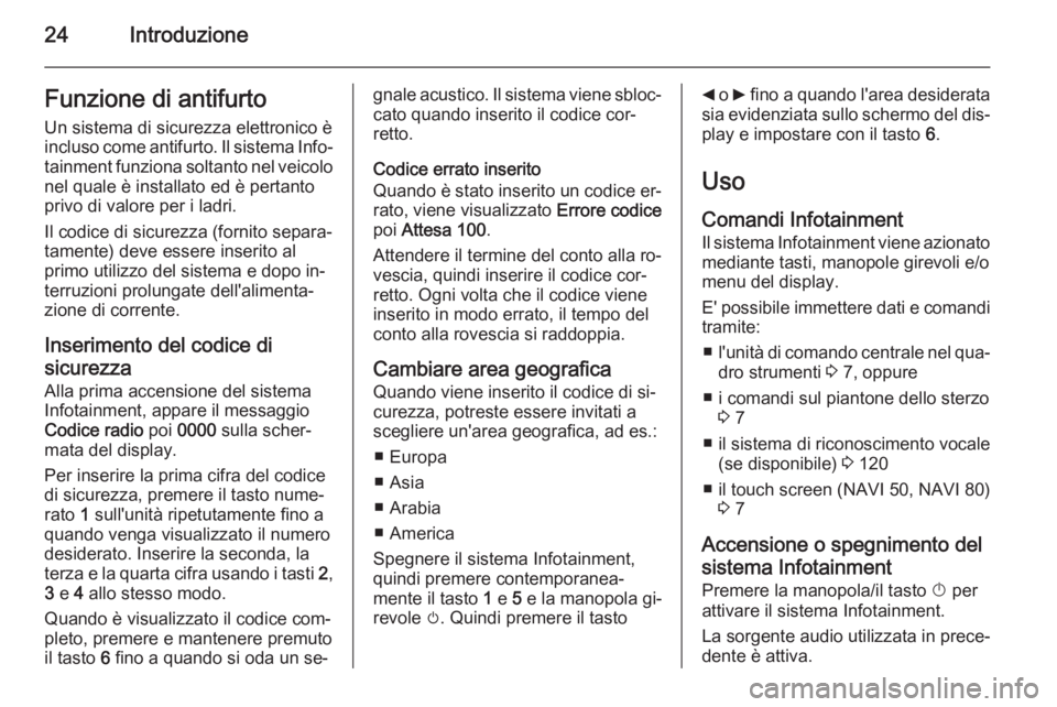 OPEL VIVARO B 2015.5  Manuale del sistema Infotainment (in Italian) 24IntroduzioneFunzione di antifurtoUn sistema di sicurezza elettronico è
incluso come antifurto. Il sistema Info‐ tainment funziona soltanto nel veicolo
nel quale è installato ed è pertanto
privo