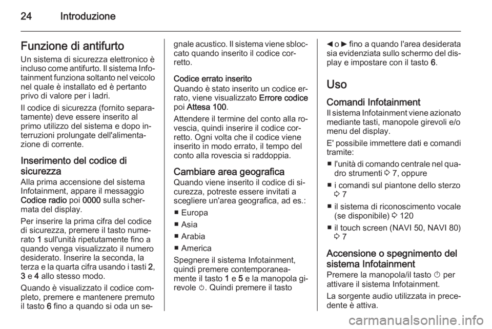 OPEL MOVANO_B 2015.5 Manuale del sistema Infotainment (in Italian) 24IntroduzioneFunzione di antifurtoUn sistema di sicurezza elettronico è
incluso come antifurto. Il sistema Info‐ tainment funziona soltanto nel veicolo
nel quale è installato ed è pertanto
privo OPEL MOVANO_B 2015.5 Manuale del sistema Infotainment (in Italian) 24IntroduzioneFunzione di antifurtoUn sistema di sicurezza elettronico è
incluso come antifurto. Il sistema Info‐ tainment funziona soltanto nel veicolo
nel quale è installato ed è pertanto
privo