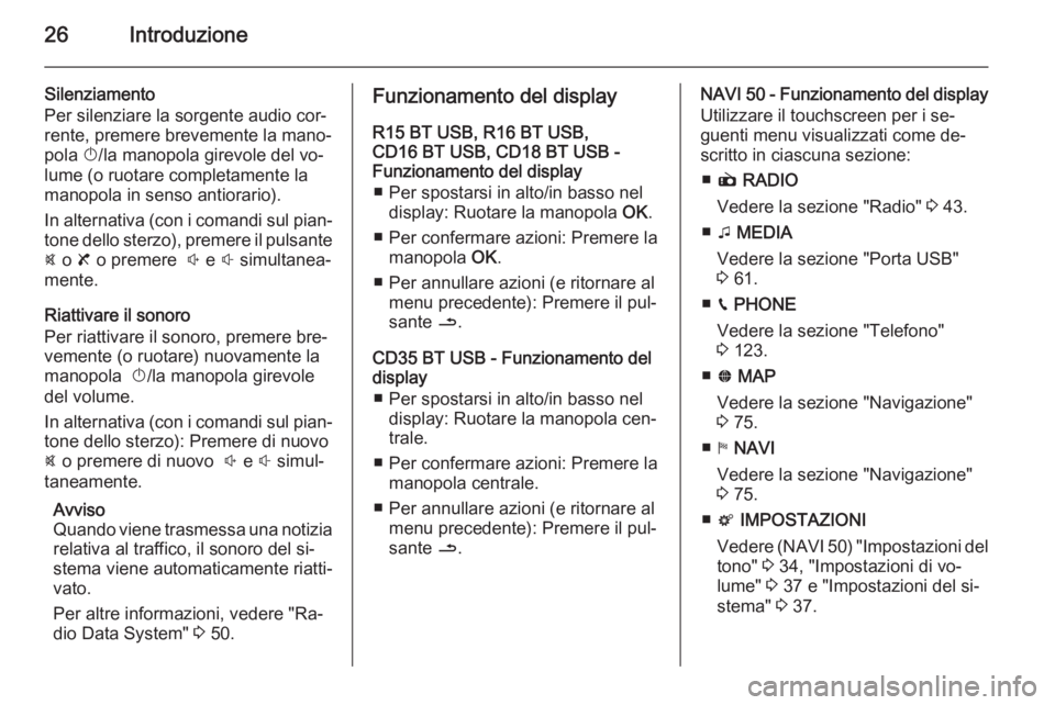 OPEL VIVARO B 2015.5  Manuale del sistema Infotainment (in Italian) 26Introduzione
Silenziamento
Per silenziare la sorgente audio cor‐ rente, premere brevemente la mano‐
pola  X/la manopola girevole del vo‐
lume (o ruotare completamente la
manopola in senso anti