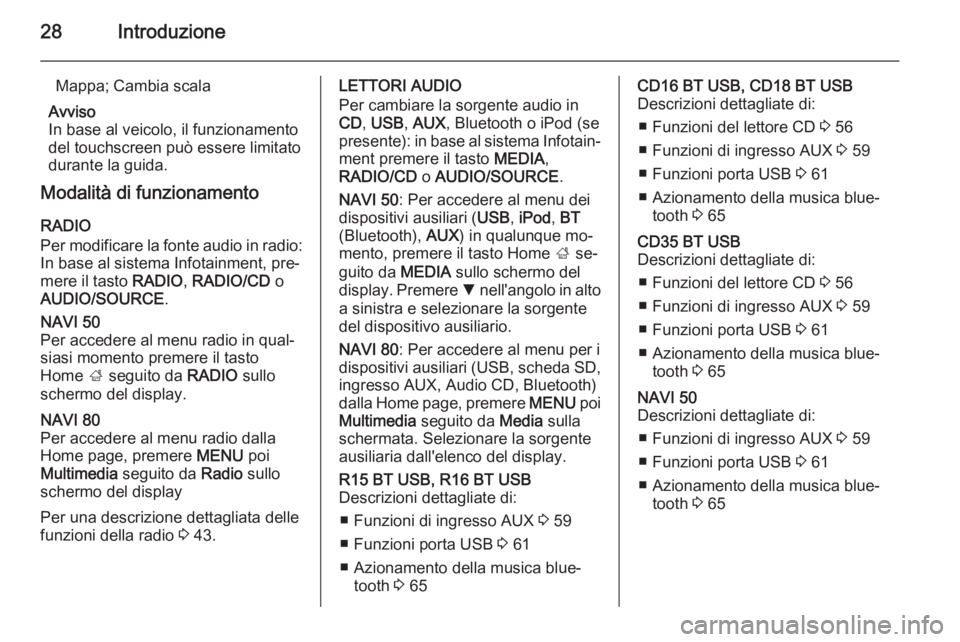 OPEL VIVARO B 2015.5  Manuale del sistema Infotainment (in Italian) 28Introduzione
Mappa; Cambia scala
Avviso
In base al veicolo, il funzionamento
del touchscreen può essere limitato
durante la guida.
Modalità di funzionamento
RADIO
Per modificare la fonte audio in 