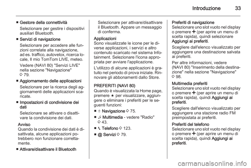 OPEL VIVARO B 2015.5  Manuale del sistema Infotainment (in Italian) Introduzione33
■Gestore della connettività
Selezionare per gestire i dispositivi
ausiliari Bluetooth.
■ Servizi di navigazione
Selezionare per accedere alle fun‐
zioni correlate alla navigazion