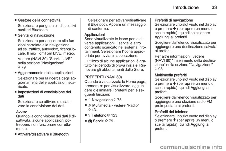 OPEL VIVARO B 2015.5 Manuale del sistema Infotainment (in Italian) Introduzione33
■Gestore della connettività
Selezionare per gestire i dispositivi
ausiliari Bluetooth.
■ Servizi di navigazione
Selezionare per accedere alle fun‐
zioni correlate alla navigazion OPEL VIVARO B 2015.5 Manuale del sistema Infotainment (in Italian) Introduzione33
■Gestore della connettività
Selezionare per gestire i dispositivi
ausiliari Bluetooth.
■ Servizi di navigazione
Selezionare per accedere alle fun‐
zioni correlate alla navigazion