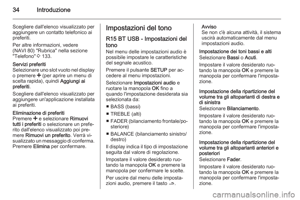 OPEL VIVARO B 2015.5  Manuale del sistema Infotainment (in Italian) 34Introduzione
Scegliere dall'elenco visualizzato peraggiungere un contatto telefonico ai
preferiti.
Per altre informazioni, vedere
(NAVI 80) "Rubrica" nella sezione
"Telefono"  3 