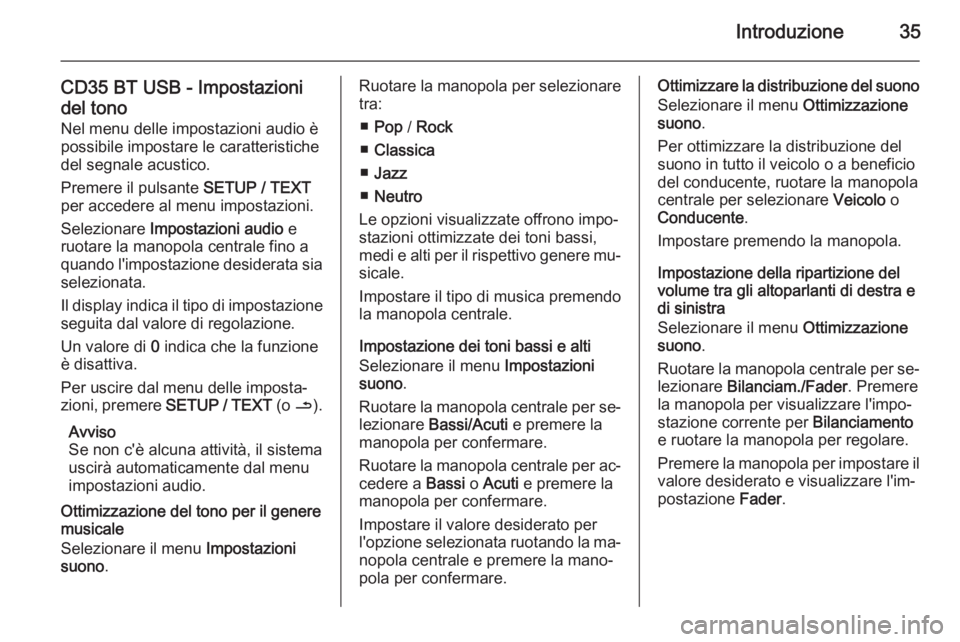OPEL VIVARO B 2015.5  Manuale del sistema Infotainment (in Italian) Introduzione35
CD35 BT USB - Impostazioni
del tono
Nel menu delle impostazioni audio è
possibile impostare le caratteristiche
del segnale acustico.
Premere il pulsante  SETUP / TEXT
per accedere al m