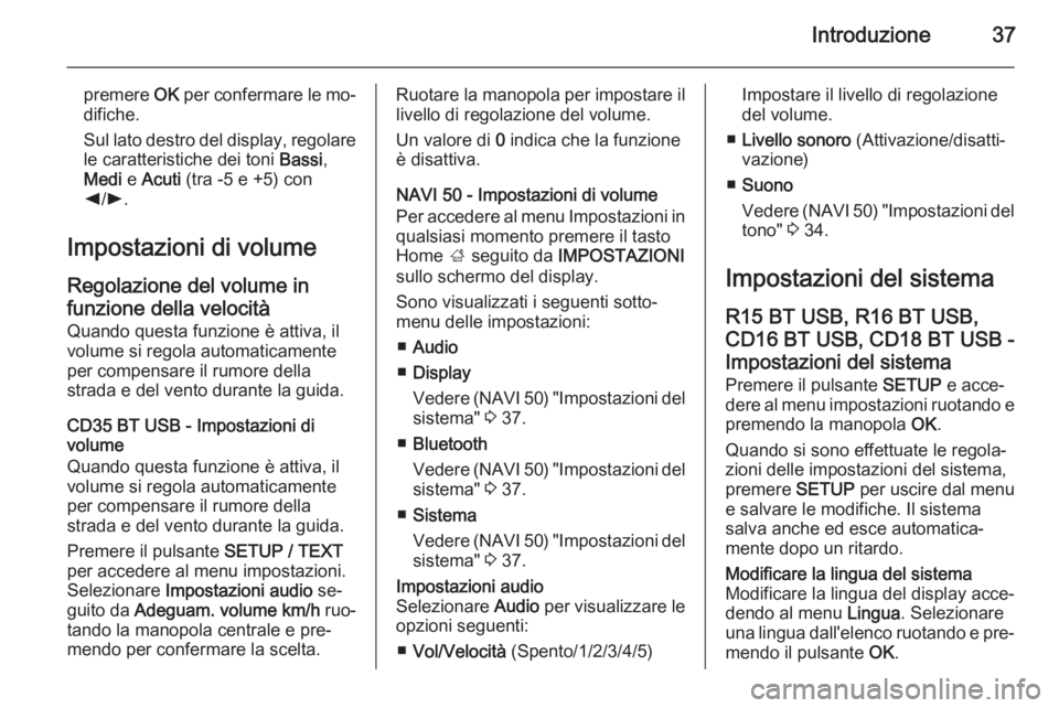 OPEL VIVARO B 2015.5  Manuale del sistema Infotainment (in Italian) Introduzione37
premere OK per confermare le mo‐
difiche.
Sul lato destro del display, regolare
le caratteristiche dei toni  Bassi,
Medi  e Acuti  (tra -5 e +5) con
k /l .
Impostazioni di volume Rego