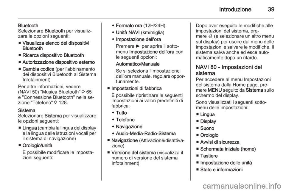 OPEL VIVARO B 2015.5  Manuale del sistema Infotainment (in Italian) Introduzione39
Bluetooth
Selezionare  Bluetooth per visualiz‐
zare le opzioni seguenti:
■ Visualizza elenco dei dispositivi
Bluetooth
■ Ricerca dispositivo Bluetooth
■ Autorizzazione dispositi