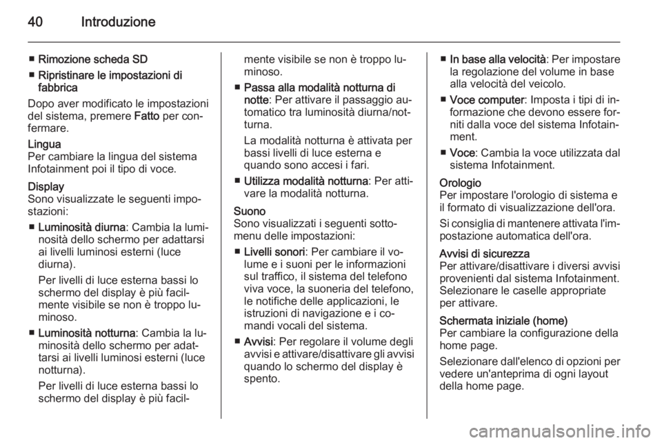 OPEL VIVARO B 2015.5  Manuale del sistema Infotainment (in Italian) 40Introduzione
■Rimozione scheda SD
■ Ripristinare le impostazioni di
fabbrica
Dopo aver modificato le impostazioni
del sistema, premere  Fatto per con‐
fermare.Lingua
Per cambiare la lingua del