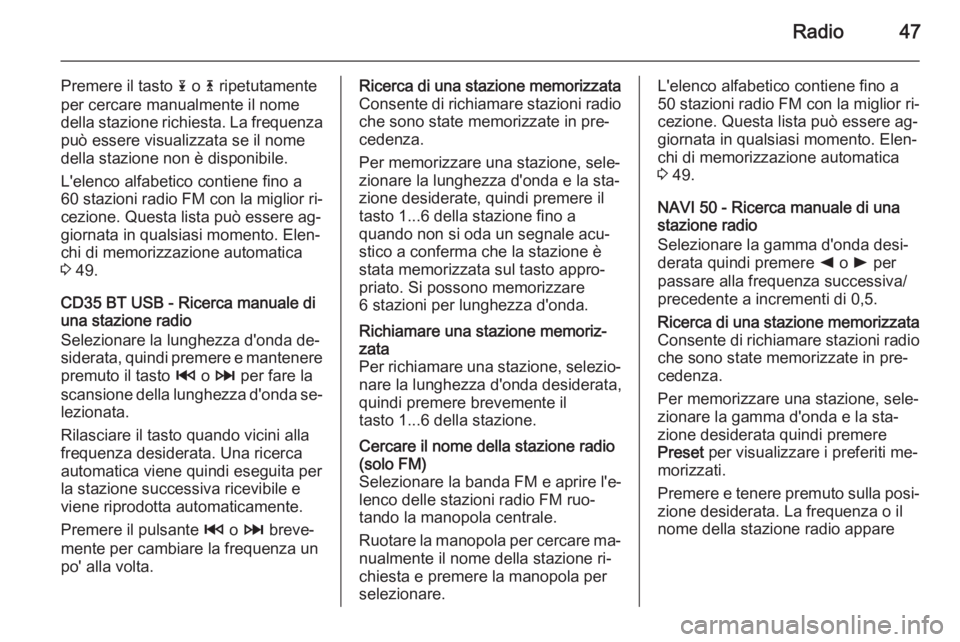 OPEL VIVARO B 2015.5 Manuale del sistema Infotainment (in Italian) Radio47
Premere il tasto 1 o 4 ripetutamente
per cercare manualmente il nome della stazione richiesta. La frequenza
può essere visualizzata se il nome
della stazione non è disponibile.
L'elenco OPEL VIVARO B 2015.5 Manuale del sistema Infotainment (in Italian) Radio47
Premere il tasto 1 o 4 ripetutamente
per cercare manualmente il nome della stazione richiesta. La frequenza
può essere visualizzata se il nome
della stazione non è disponibile.
L'elenco