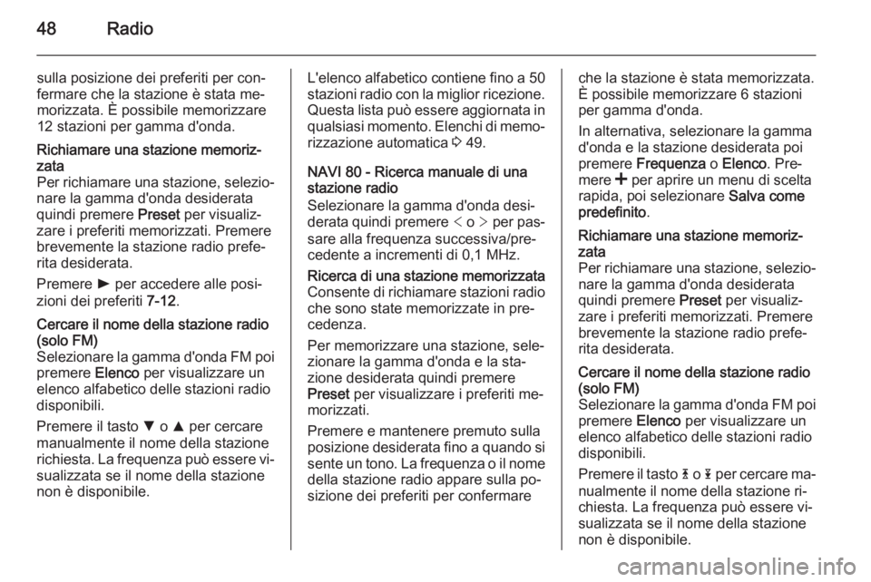 OPEL VIVARO B 2015.5  Manuale del sistema Infotainment (in Italian) 48Radio
sulla posizione dei preferiti per con‐
fermare che la stazione è stata me‐ morizzata. È possibile memorizzare12 stazioni per gamma d'onda.Richiamare una stazione memoriz‐
zata
Per 