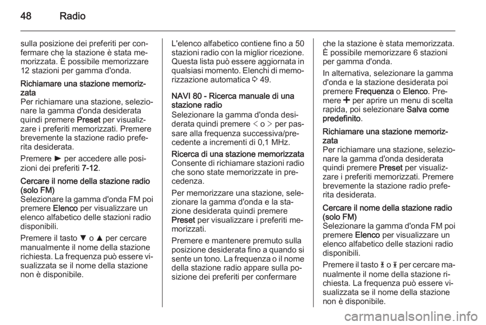 OPEL VIVARO B 2015.5 Manuale del sistema Infotainment (in Italian) 48Radio
sulla posizione dei preferiti per con‐
fermare che la stazione è stata me‐ morizzata. È possibile memorizzare12 stazioni per gamma d'onda.Richiamare una stazione memoriz‐
zata
Per OPEL VIVARO B 2015.5 Manuale del sistema Infotainment (in Italian) 48Radio
sulla posizione dei preferiti per con‐
fermare che la stazione è stata me‐ morizzata. È possibile memorizzare12 stazioni per gamma d'onda.Richiamare una stazione memoriz‐
zata
Per