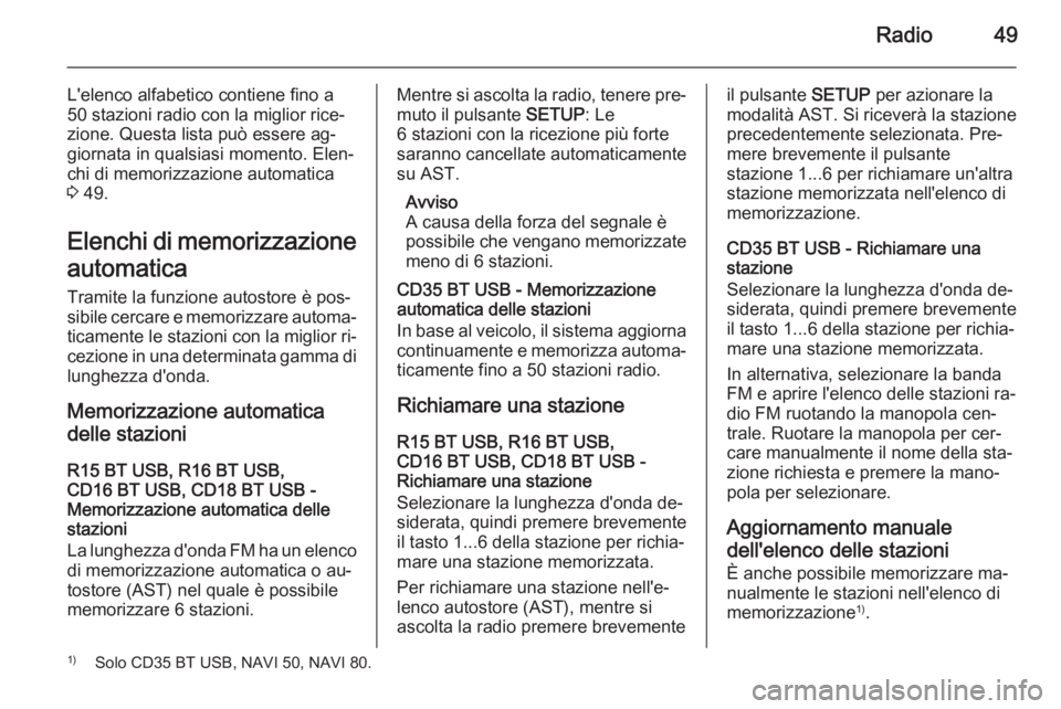 OPEL VIVARO B 2015.5  Manuale del sistema Infotainment (in Italian) Radio49
L'elenco alfabetico contiene fino a
50 stazioni radio con la miglior rice‐ zione. Questa lista può essere ag‐
giornata in qualsiasi momento. Elen‐ chi di memorizzazione automatica
3