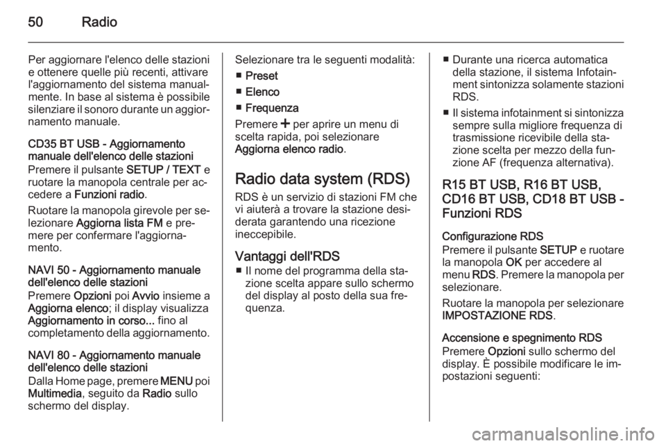 OPEL VIVARO B 2015.5  Manuale del sistema Infotainment (in Italian) 50Radio
Per aggiornare l'elenco delle stazioni
e ottenere quelle più recenti, attivare
l'aggiornamento del sistema manual‐
mente. In base al sistema è possibile
silenziare il sonoro durant