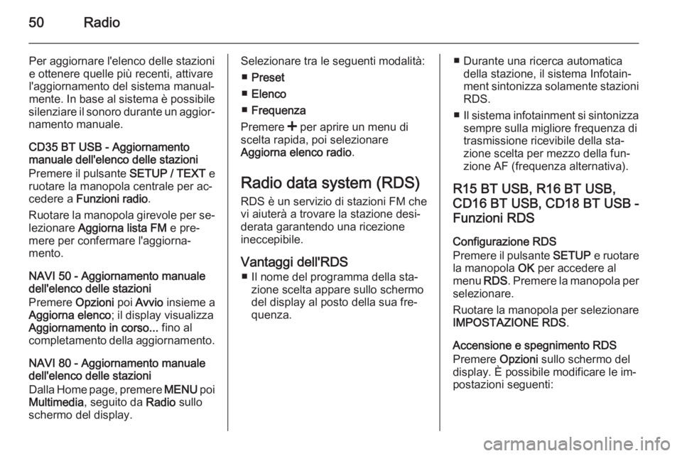 OPEL VIVARO B 2015.5 Manuale del sistema Infotainment (in Italian) 50Radio
Per aggiornare l'elenco delle stazioni
e ottenere quelle più recenti, attivare
l'aggiornamento del sistema manual‐
mente. In base al sistema è possibile
silenziare il sonoro durant OPEL VIVARO B 2015.5 Manuale del sistema Infotainment (in Italian) 50Radio
Per aggiornare l'elenco delle stazioni
e ottenere quelle più recenti, attivare
l'aggiornamento del sistema manual‐
mente. In base al sistema è possibile
silenziare il sonoro durant