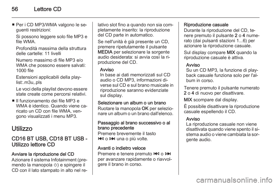 OPEL VIVARO B 2015.5  Manuale del sistema Infotainment (in Italian) 56Lettore CD
■ Per i CD MP3/WMA valgono le se‐guenti restrizioni:
Si possono leggere solo file MP3 e
file WMA.
Profondità massima della struttura
delle cartelle: 11 livelli
Numero massimo di file