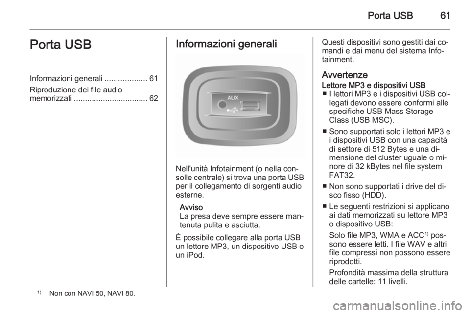 OPEL VIVARO B 2015.5 Manuale del sistema Infotainment (in Italian) Porta USB61Porta USBInformazioni generali...................61
Riproduzione dei file audio
memorizzati ................................. 62Informazioni generali
Nell'unità Infotainment (o nella c OPEL VIVARO B 2015.5 Manuale del sistema Infotainment (in Italian) Porta USB61Porta USBInformazioni generali...................61
Riproduzione dei file audio
memorizzati ................................. 62Informazioni generali
Nell'unità Infotainment (o nella c