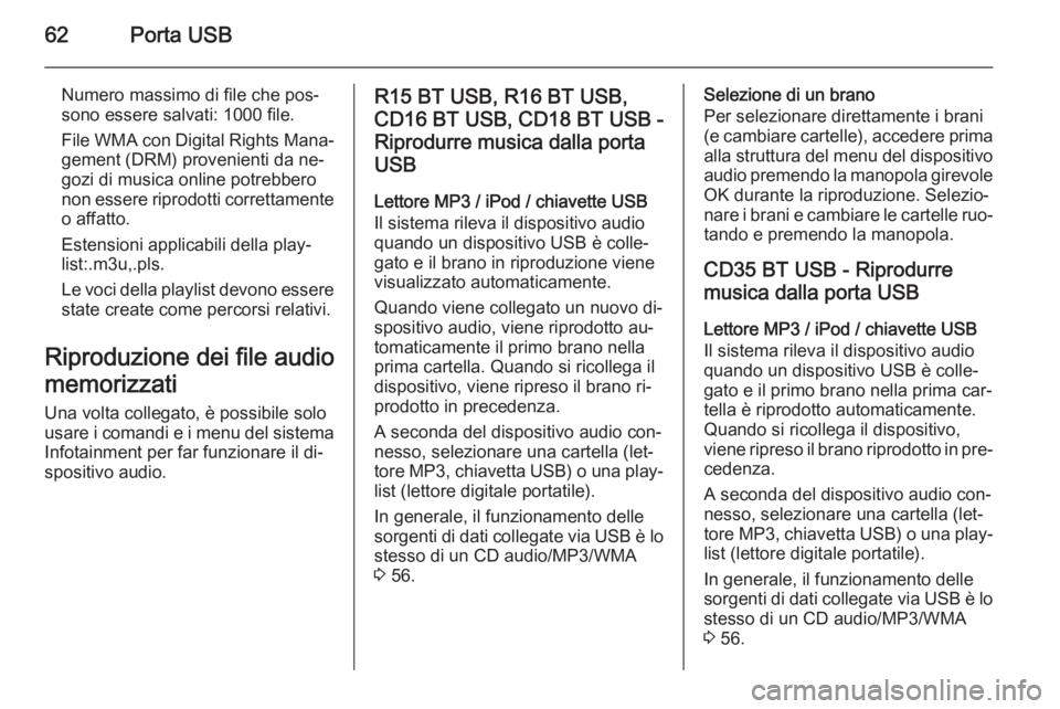 OPEL VIVARO B 2015.5  Manuale del sistema Infotainment (in Italian) 62Porta USB
Numero massimo di file che pos‐sono essere salvati: 1000 file.
File WMA con Digital Rights Mana‐
gement (DRM) provenienti da ne‐ gozi di musica online potrebbero
non essere riprodott