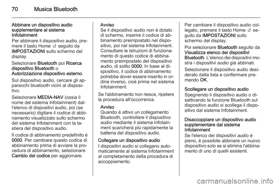 OPEL MOVANO_B 2015.5 Manuale del sistema Infotainment (in Italian) 70Musica Bluetooth
Abbinare un dispositivo audio
supplementare al sistema
Infotainment
Per abbinare il dispositivo audio, pre‐
mere il tasto Home ; seguito da
IMPOSTAZIONI sullo schermo del
displa OPEL MOVANO_B 2015.5 Manuale del sistema Infotainment (in Italian) 70Musica Bluetooth
Abbinare un dispositivo audio
supplementare al sistema
Infotainment
Per abbinare il dispositivo audio, pre‐
mere il tasto Home ; seguito da
IMPOSTAZIONI sullo schermo del
displa