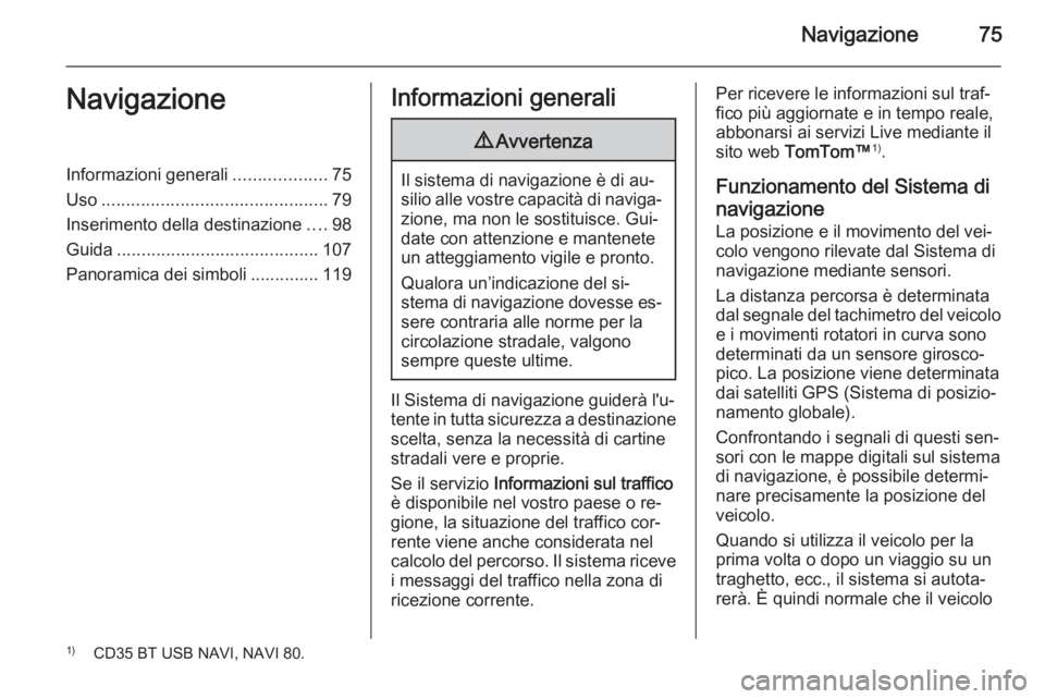 OPEL VIVARO B 2015.5 Manuale del sistema Infotainment (in Italian) Navigazione75NavigazioneInformazioni generali...................75
Uso .............................................. 79
Inserimento della destinazione ....98
Guida ................................... OPEL VIVARO B 2015.5 Manuale del sistema Infotainment (in Italian) Navigazione75NavigazioneInformazioni generali...................75
Uso .............................................. 79
Inserimento della destinazione ....98
Guida ...................................
