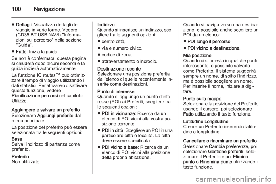 OPEL MOVANO_B 2015.5 Manuale del sistema Infotainment (in Italian) 100Navigazione
■Dettagli : Visualizza dettagli del
viaggio in varie forme. Vedere
(CD35 BT USB NAVI) "Informa‐
zioni sul percorso" nella sezione
"Guida".
■ Fatto : Inizia la guid OPEL MOVANO_B 2015.5 Manuale del sistema Infotainment (in Italian) 100Navigazione
■Dettagli : Visualizza dettagli del
viaggio in varie forme. Vedere
(CD35 BT USB NAVI) "Informa‐
zioni sul percorso" nella sezione
"Guida".
■ Fatto : Inizia la guid