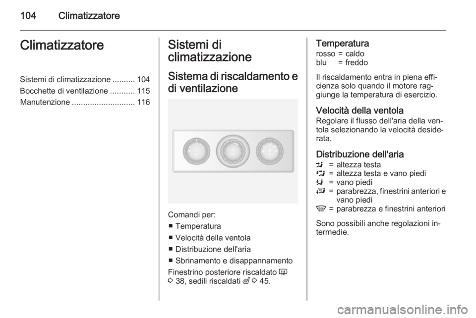 OPEL MOVANO_B 2015.5 Manuale di uso e manutenzione (in Italian) 104ClimatizzatoreClimatizzatoreSistemi di climatizzazione..........104
Bocchette di ventilazione ...........115
Manutenzione ............................ 116Sistemi di
climatizzazione
Sistema di risca OPEL MOVANO_B 2015.5 Manuale di uso e manutenzione (in Italian) 104ClimatizzatoreClimatizzatoreSistemi di climatizzazione..........104
Bocchette di ventilazione ...........115
Manutenzione ............................ 116Sistemi di
climatizzazione
Sistema di risca
