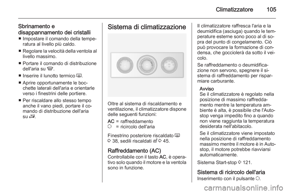 OPEL MOVANO_B 2015.5 Manuale di uso e manutenzione (in Italian) Climatizzatore105
Sbrinamento e
disappannamento dei cristalli ■ Impostare il comando della tempe‐ ratura al livello più caldo.
■ Regolare la velocità della ventola al
livello massimo.
■ Port OPEL MOVANO_B 2015.5 Manuale di uso e manutenzione (in Italian) Climatizzatore105
Sbrinamento e
disappannamento dei cristalli ■ Impostare il comando della tempe‐ ratura al livello più caldo.
■ Regolare la velocità della ventola al
livello massimo.
■ Port