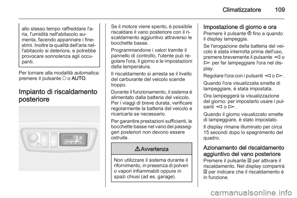 OPEL MOVANO_B 2015.5 Manuale di uso e manutenzione (in Italian) Climatizzatore109allo stesso tempo raffreddare l'a‐
ria, l'umidità nell'abitacolo au‐
menta, facendo appannare i fine‐
strini. Inoltre la qualità dell'aria nel‐ l'abitaco OPEL MOVANO_B 2015.5 Manuale di uso e manutenzione (in Italian) Climatizzatore109allo stesso tempo raffreddare l'a‐
ria, l'umidità nell'abitacolo au‐
menta, facendo appannare i fine‐
strini. Inoltre la qualità dell'aria nel‐ l'abitaco