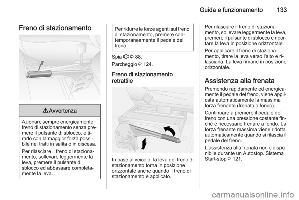 OPEL MOVANO_B 2015.5  Manuale di uso e manutenzione (in Italian) Guida e funzionamento133Freno di stazionamento9Avvertenza
Azionare sempre energicamente il
freno di stazionamento senza pre‐
mere il pulsante di sblocco, e ti‐
rarlo con la maggior forza possi‐
