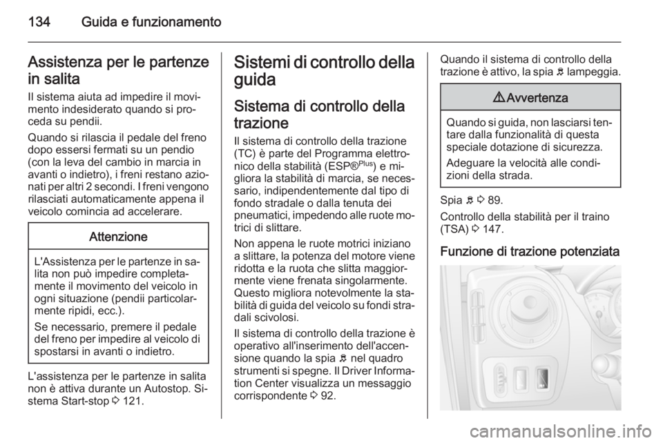 OPEL MOVANO_B 2015.5  Manuale di uso e manutenzione (in Italian) 134Guida e funzionamentoAssistenza per le partenzein salita
Il sistema aiuta ad impedire il movi‐
mento indesiderato quando si pro‐
ceda su pendii.
Quando si rilascia il pedale del freno
dopo esse