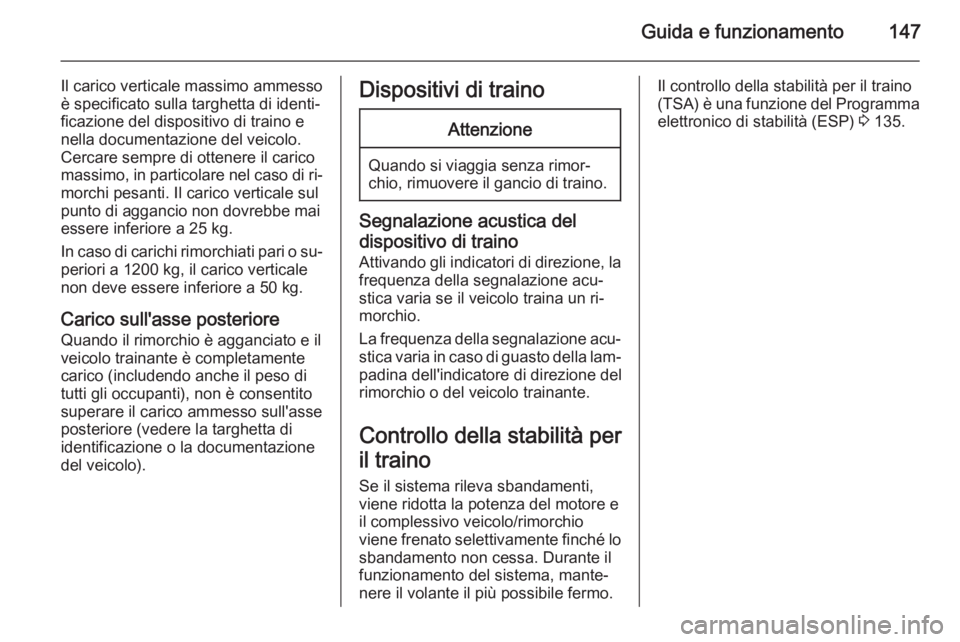 OPEL MOVANO_B 2015.5 Manuale di uso e manutenzione (in Italian) Guida e funzionamento147
Il carico verticale massimo ammesso
è specificato sulla targhetta di identi‐
ficazione del dispositivo di traino e
nella documentazione del veicolo.
Cercare sempre di otten OPEL MOVANO_B 2015.5 Manuale di uso e manutenzione (in Italian) Guida e funzionamento147
Il carico verticale massimo ammesso
è specificato sulla targhetta di identi‐
ficazione del dispositivo di traino e
nella documentazione del veicolo.
Cercare sempre di otten
