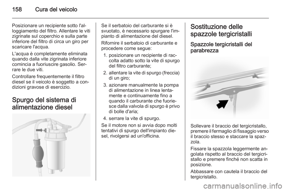 OPEL MOVANO_B 2015.5 Manuale di uso e manutenzione (in Italian) 158Cura del veicolo
Posizionare un recipiente sotto l'al‐
loggiamento del filtro. Allentare le viti
zigrinate sul coperchio e sulla parte
inferiore del filtro di circa un giro per
scaricare l OPEL MOVANO_B 2015.5 Manuale di uso e manutenzione (in Italian) 158Cura del veicolo
Posizionare un recipiente sotto l'al‐
loggiamento del filtro. Allentare le viti
zigrinate sul coperchio e sulla parte
inferiore del filtro di circa un giro per
scaricare l