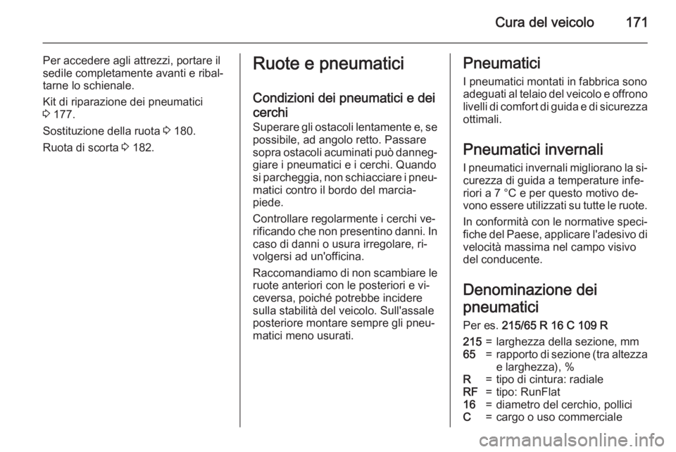 OPEL MOVANO_B 2015.5  Manuale di uso e manutenzione (in Italian) Cura del veicolo171
Per accedere agli attrezzi, portare il
sedile completamente avanti e ribal‐
tarne lo schienale.
Kit di riparazione dei pneumatici
3  177.
Sostituzione della ruota  3 180.
Ruota d