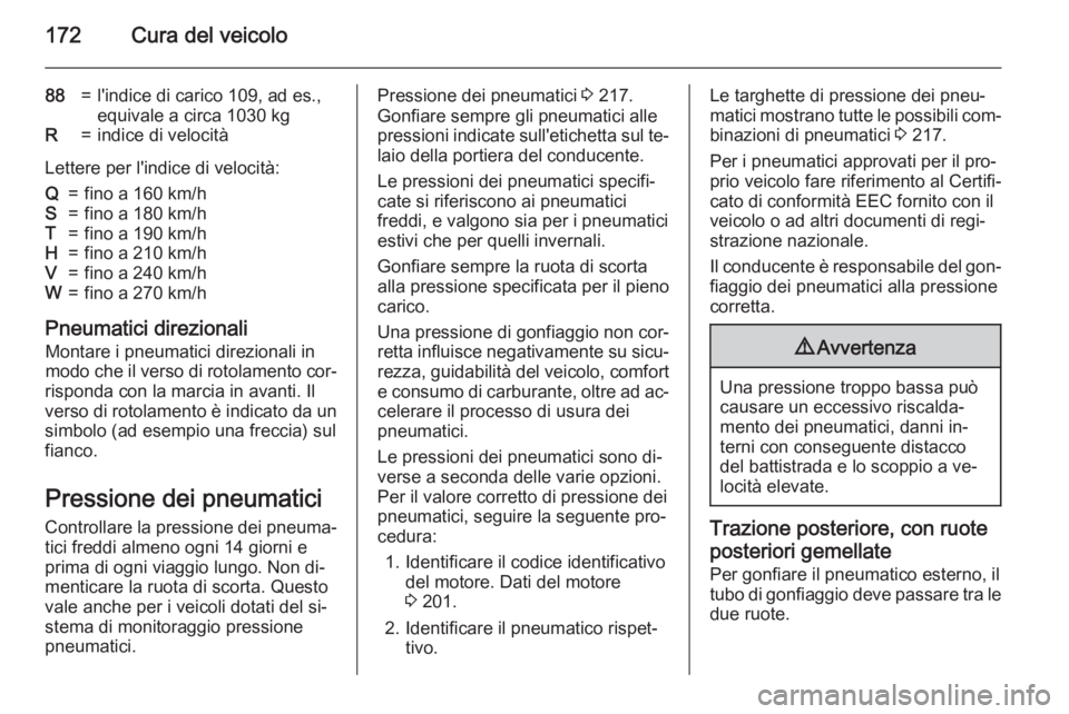 OPEL MOVANO_B 2015.5  Manuale di uso e manutenzione (in Italian) 172Cura del veicolo
88=l'indice di carico 109, ad es.,
equivale a circa 1030 kgR=indice di velocità
Lettere per l'indice di velocità:
Q=fino a 160 km/hS=fino a 180 km/hT=fino a 190 km/hH=fin