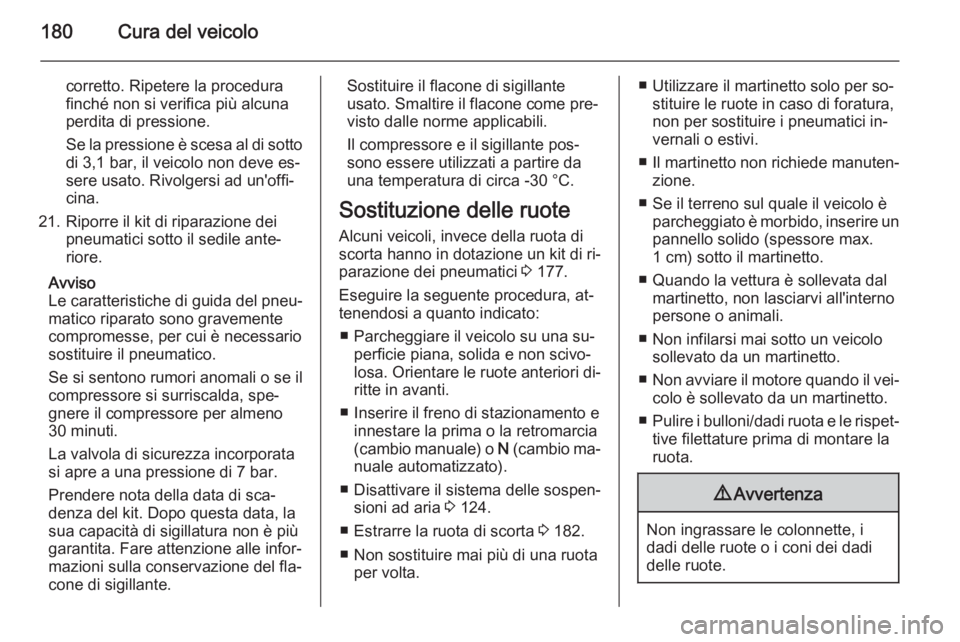 OPEL MOVANO_B 2015.5 Manuale di uso e manutenzione (in Italian) 180Cura del veicolo
corretto. Ripetere la procedura
finché non si verifica più alcuna
perdita di pressione.
Se la pressione è scesa al di sotto
di 3,1 bar, il veicolo non deve es‐
sere usato. Riv OPEL MOVANO_B 2015.5 Manuale di uso e manutenzione (in Italian) 180Cura del veicolo
corretto. Ripetere la procedura
finché non si verifica più alcuna
perdita di pressione.
Se la pressione è scesa al di sotto
di 3,1 bar, il veicolo non deve es‐
sere usato. Riv
