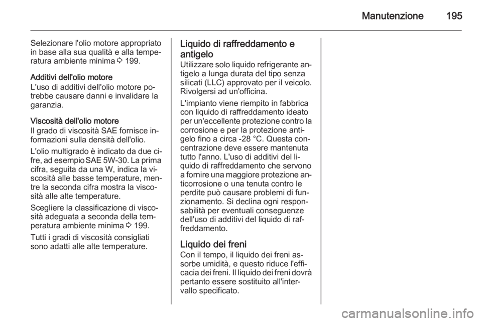 OPEL MOVANO_B 2015.5 Manuale di uso e manutenzione (in Italian) Manutenzione195
Selezionare l'olio motore appropriato
in base alla sua qualità e alla tempe‐ ratura ambiente minima 3 199.
Additivi dell'olio motore
L'uso di additivi dell'olio mot OPEL MOVANO_B 2015.5 Manuale di uso e manutenzione (in Italian) Manutenzione195
Selezionare l'olio motore appropriato
in base alla sua qualità e alla tempe‐ ratura ambiente minima 3 199.
Additivi dell'olio motore
L'uso di additivi dell'olio mot