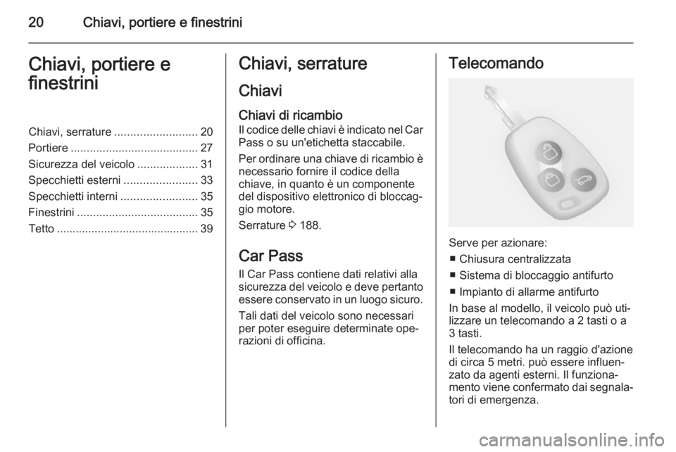 OPEL MOVANO_B 2015.5 Manuale di uso e manutenzione (in Italian) 20Chiavi, portiere e finestriniChiavi, portiere e
finestriniChiavi, serrature .......................... 20
Portiere ........................................ 27
Sicurezza del veicolo ................. OPEL MOVANO_B 2015.5 Manuale di uso e manutenzione (in Italian) 20Chiavi, portiere e finestriniChiavi, portiere e
finestriniChiavi, serrature .......................... 20
Portiere ........................................ 27
Sicurezza del veicolo .................
