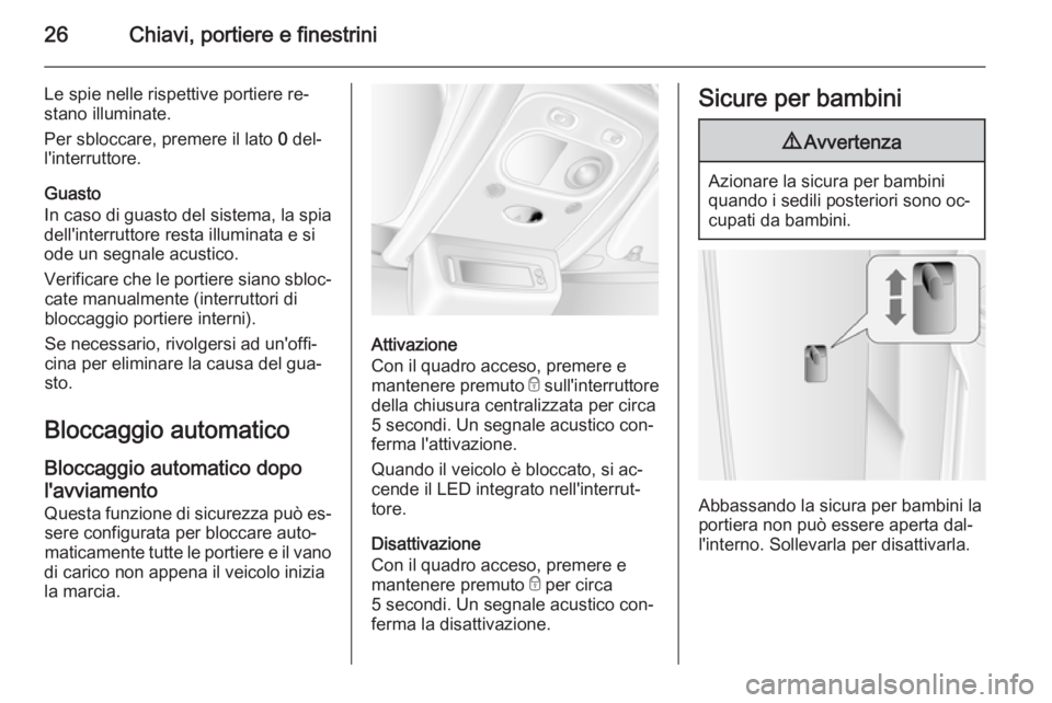 OPEL MOVANO_B 2015.5 Manuale di uso e manutenzione (in Italian) 26Chiavi, portiere e finestrini
Le spie nelle rispettive portiere re‐
stano illuminate.
Per sbloccare, premere il lato 0 del‐
l'interruttore.
Guasto
In caso di guasto del sistema, la spia del OPEL MOVANO_B 2015.5 Manuale di uso e manutenzione (in Italian) 26Chiavi, portiere e finestrini
Le spie nelle rispettive portiere re‐
stano illuminate.
Per sbloccare, premere il lato 0 del‐
l'interruttore.
Guasto
In caso di guasto del sistema, la spia del