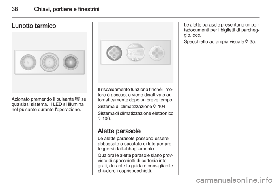 OPEL MOVANO_B 2015.5  Manuale di uso e manutenzione (in Italian) 38Chiavi, portiere e finestriniLunotto termico
Azionato premendo il pulsante Ü su
qualsiasi sistema. Il LED si illumina
nel pulsante durante l'operazione.
Il riscaldamento funziona finché il mo
