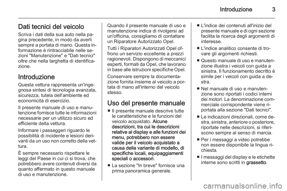 OPEL MOVANO_B 2015.5  Manuale di uso e manutenzione (in Italian) Introduzione3Dati tecnici del veicolo
Scriva i dati della sua auto nella pa‐
gina precedente, in modo da averli
sempre a portata di mano. Questa in‐
formazione è rintracciabile nelle se‐
zioni 