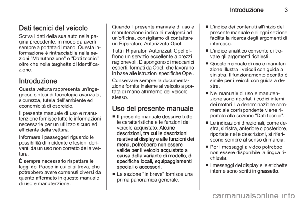 OPEL MOVANO_B 2015.5  Manuale di uso e manutenzione (in Italian) Introduzione3Dati tecnici del veicolo
Scriva i dati della sua auto nella pa‐
gina precedente, in modo da averli
sempre a portata di mano. Questa in‐
formazione è rintracciabile nelle se‐
zioni 