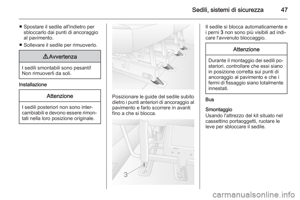 OPEL MOVANO_B 2015.5  Manuale di uso e manutenzione (in Italian) Sedili, sistemi di sicurezza47
■ Spostare il sedile all'indietro persbloccarlo dai punti di ancoraggio
al pavimento.
■ Sollevare il sedile per rimuoverlo.9 Avvertenza
I sedili smontabili sono 
