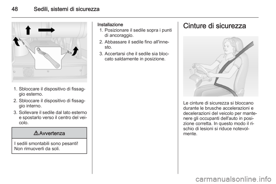 OPEL MOVANO_B 2015.5  Manuale di uso e manutenzione (in Italian) 48Sedili, sistemi di sicurezza
1. Sbloccare il dispositivo di fissag‐gio esterno.
2. Sbloccare il dispositivo di fissag‐ gio interno.
3. Sollevare il sedile dal lato esterno
e spostarlo verso il c